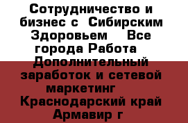 Сотрудничество и бизнес с “Сибирским Здоровьем“ - Все города Работа » Дополнительный заработок и сетевой маркетинг   . Краснодарский край,Армавир г.